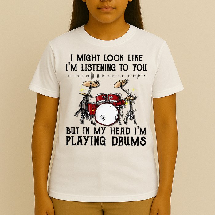 Drums I Might Look Like IM Listening To You But In My Head T-Shirt
