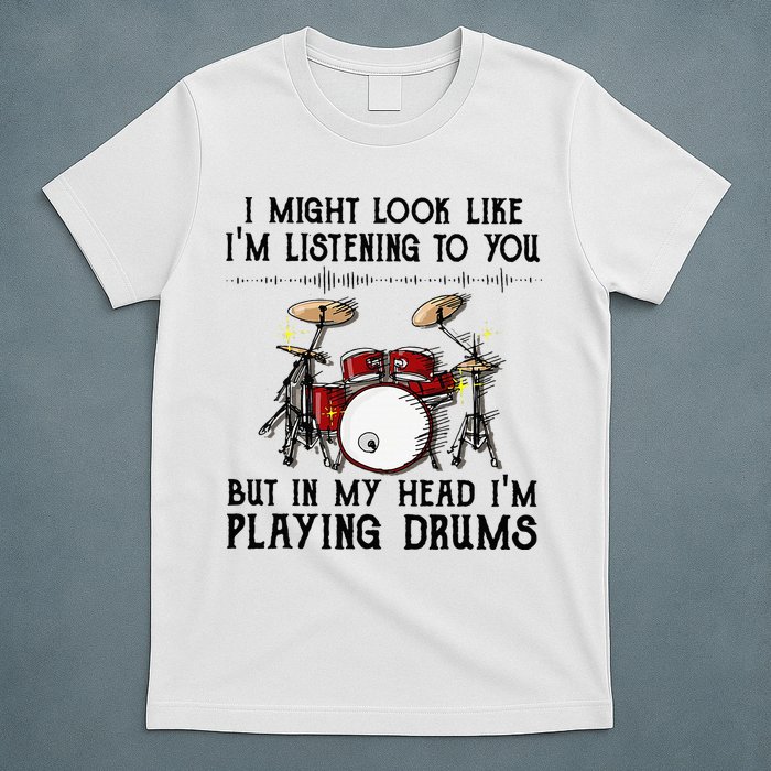 Drums I Might Look Like IM Listening To You But In My Head T-Shirt