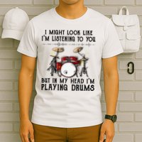 Drums I Might Look Like IM Listening To You But In My Head T-Shirt