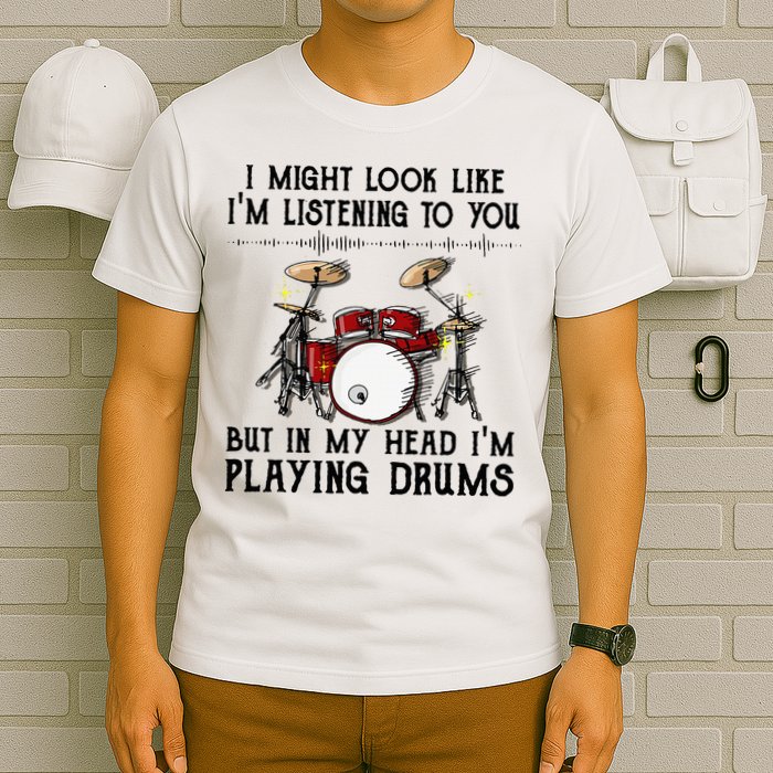 Drums I Might Look Like IM Listening To You But In My Head T-Shirt
