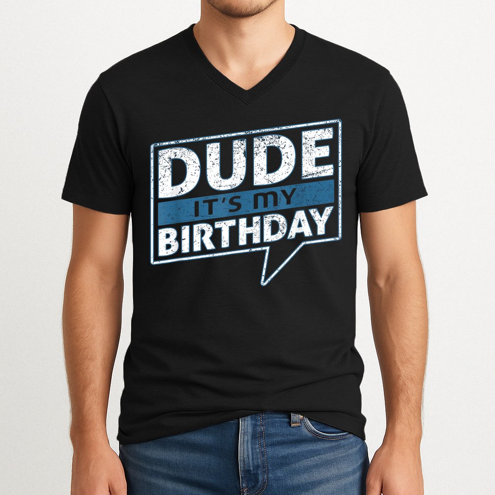 Dude Its My Birthday Party Happy Celebration V-Neck T-Shirt