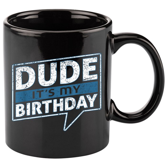 Dude Its My Birthday Party Happy Celebration 11oz C Handle Ceramic Mug