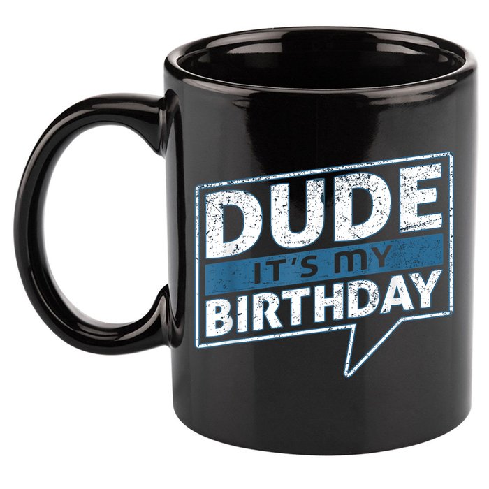Dude Its My Birthday Party Happy Celebration 11oz C Handle Ceramic Mug