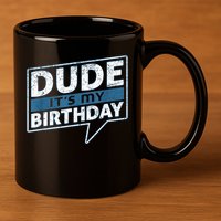 Dude Its My Birthday Party Happy Celebration 11oz C Handle Ceramic Mug