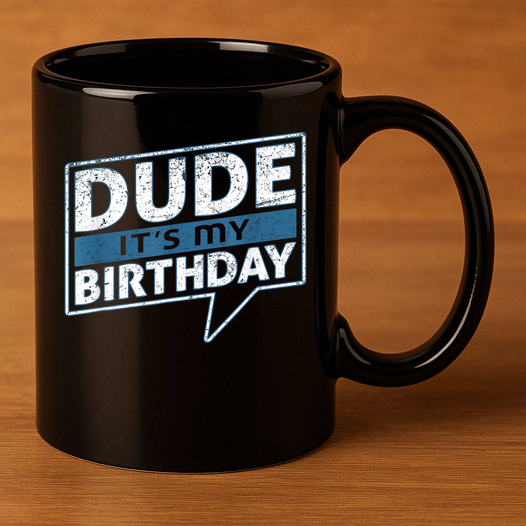 Dude Its My Birthday Party Happy Celebration 11oz C Handle Ceramic Mug