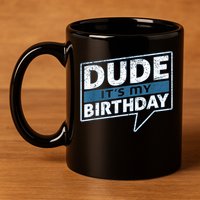 Dude Its My Birthday Party Happy Celebration 11oz C Handle Ceramic Mug