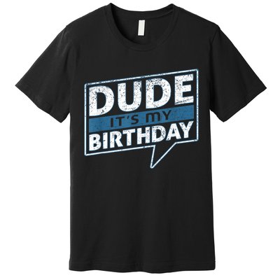 Dude Its My Birthday Party Happy Celebration Premium T-Shirt