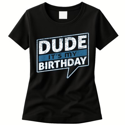 Dude Its My Birthday Party Happy Celebration Womens T-Shirt