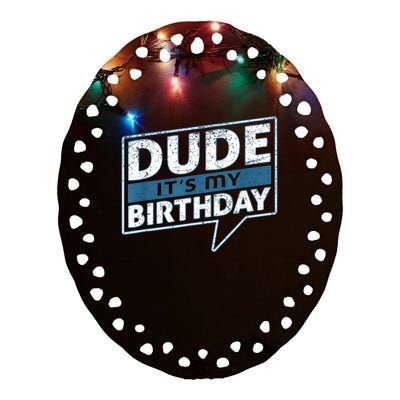 Dude Its My Birthday Party Happy Celebration Ceramic Oval Ornament