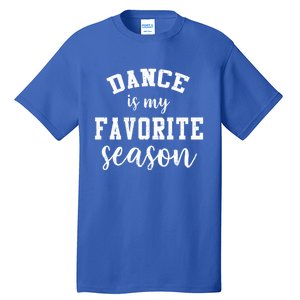 Dance Is My Favorite Season Funny Dancer Mothers Day Gift Tall T-Shirt