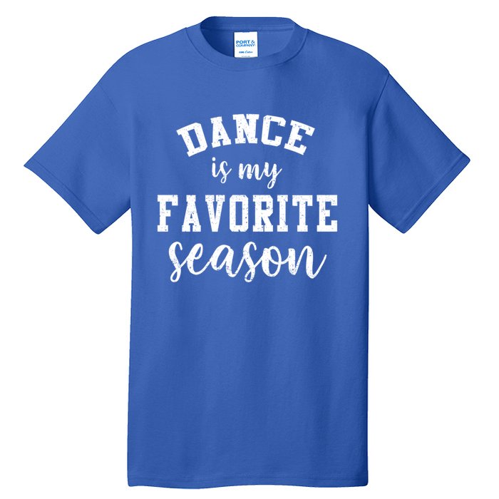 Dance Is My Favorite Season Funny Dancer Mothers Day Gift Tall T-Shirt