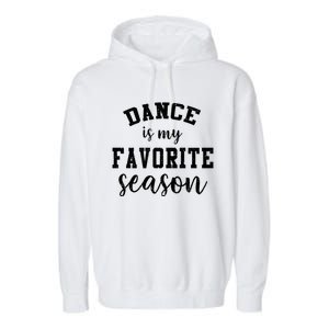 Dance Is My Favorite Season Funny Dancer Mothers Day Gift Garment-Dyed Fleece Hoodie