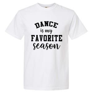 Dance Is My Favorite Season Funny Dancer Mothers Day Gift Garment-Dyed Heavyweight T-Shirt