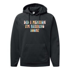 Did I Mention IM Retiring Soon Funny Retirement Performance Fleece Hoodie