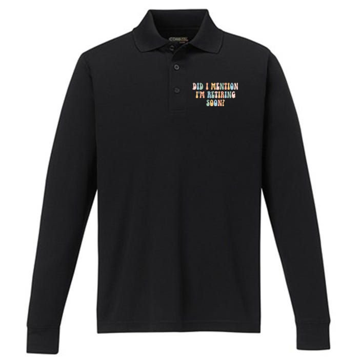 Did I Mention IM Retiring Soon Funny Retirement Performance Long Sleeve Polo