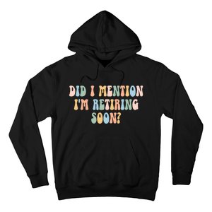 Did I Mention IM Retiring Soon Funny Retirement Hoodie