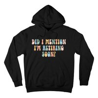 Did I Mention IM Retiring Soon Funny Retirement Hoodie