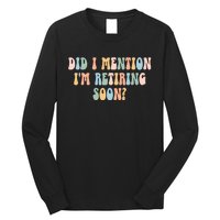 Did I Mention IM Retiring Soon Funny Retirement Long Sleeve Shirt