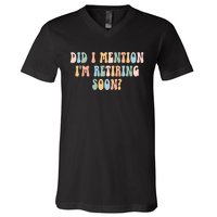 Did I Mention IM Retiring Soon Funny Retirement V-Neck T-Shirt