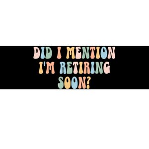 Did I Mention IM Retiring Soon Funny Retirement Bumper Sticker