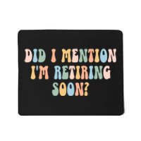 Did I Mention IM Retiring Soon Funny Retirement Mousepad