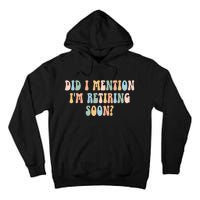 Did I Mention IM Retiring Soon Funny Retirement Tall Hoodie