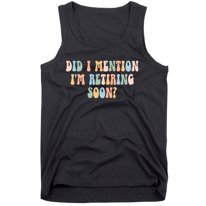 Did I Mention IM Retiring Soon Funny Retirement Tank Top