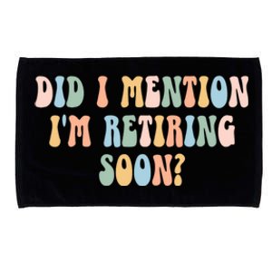 Did I Mention IM Retiring Soon Funny Retirement Microfiber Hand Towel