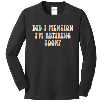 Did I Mention IM Retiring Soon Funny Retirement Kids Long Sleeve Shirt