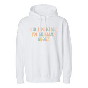 Did I Mention IM Retiring Soon Funny Retirement Garment-Dyed Fleece Hoodie