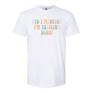 Did I Mention IM Retiring Soon Funny Retirement Softstyle CVC T-Shirt