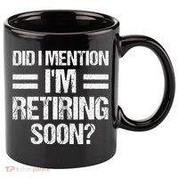 Did I Mention IM Retiring Soon 11oz C Handle Ceramic Mug