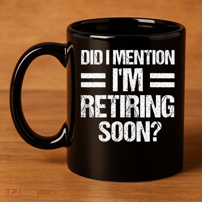 Did I Mention IM Retiring Soon 11oz C Handle Ceramic Mug