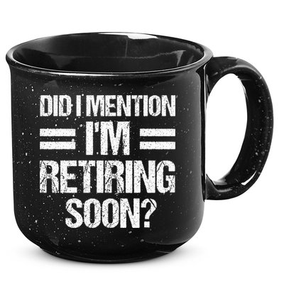 Did I Mention IM Retiring Soon 15oz Campfire Ceramic Mug