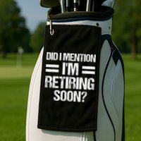 Did I Mention IM Retiring Soon Golf Towel