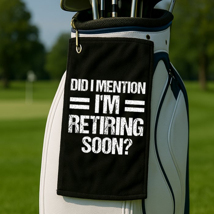 Did I Mention IM Retiring Soon Golf Towel