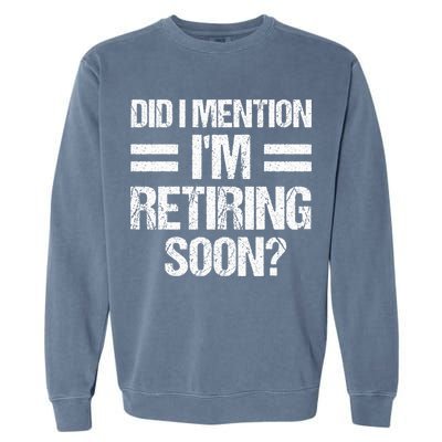 Did I Mention IM Retiring Soon Garment-Dyed Sweatshirt