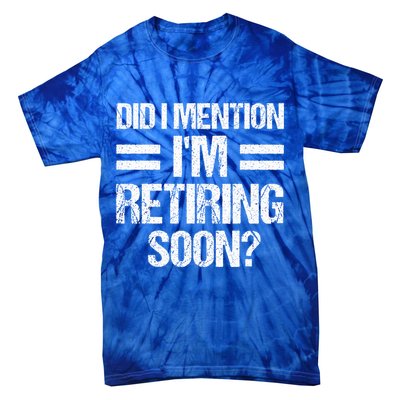 Did I Mention IM Retiring Soon Tie-Dye T-Shirt