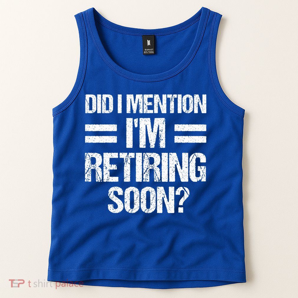 Did I Mention IM Retiring Soon Tank Top
