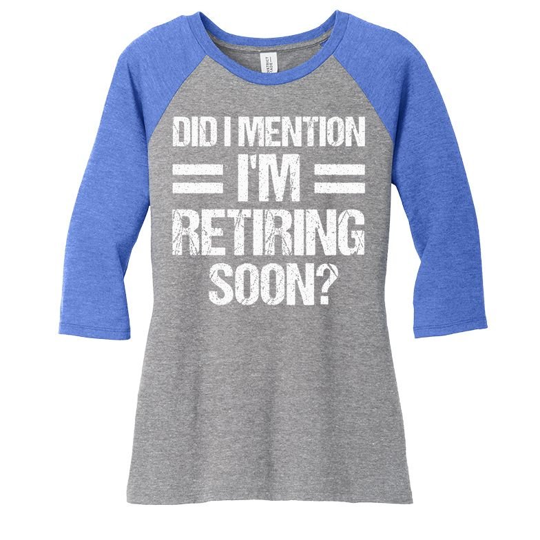Did I Mention IM Retiring Soon Women's Tri-Blend 3/4-Sleeve Raglan Shirt