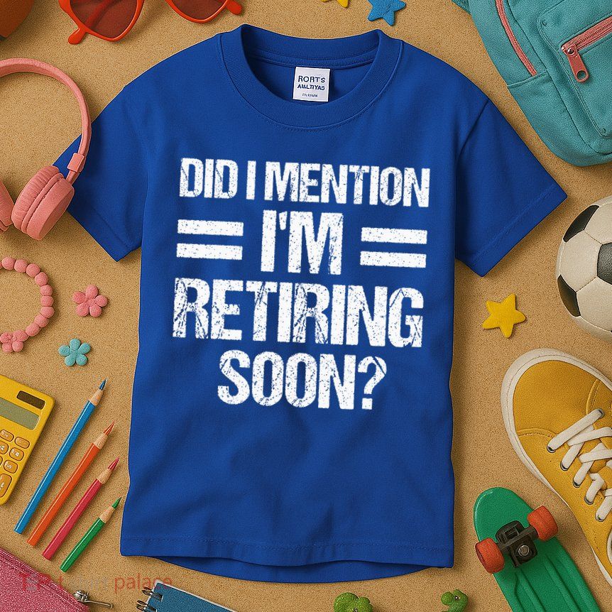 Did I Mention IM Retiring Soon Kids T-Shirt