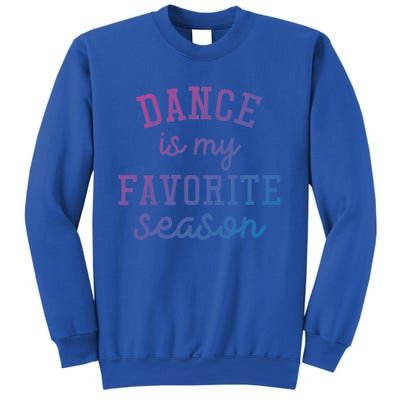 Dance Is My Favorite Season Funny Dancer Dancing School Gift Sweatshirt