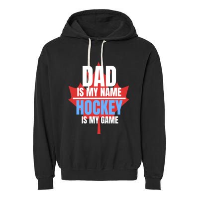 Dad Is My Name Hockey Is My Game Canadian Dad Canada Day Gift Garment-Dyed Fleece Hoodie