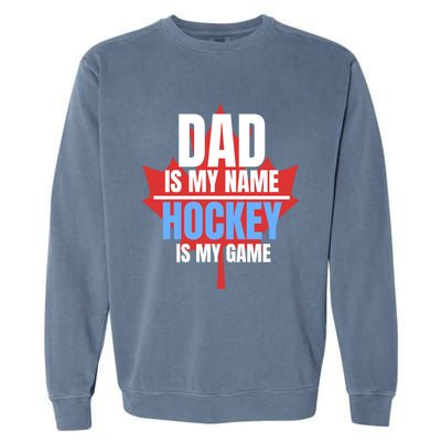 Dad Is My Name Hockey Is My Game Canadian Dad Canada Day Gift Garment-Dyed Sweatshirt