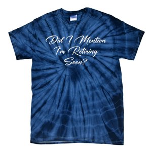 Did I Mention IM Retiring Soon Tie-Dye T-Shirt