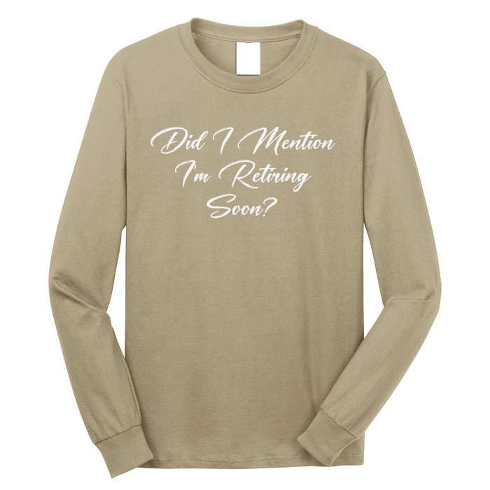 Did I Mention IM Retiring Soon Long Sleeve Shirt