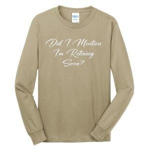 Did I Mention IM Retiring Soon Tall Long Sleeve T-Shirt