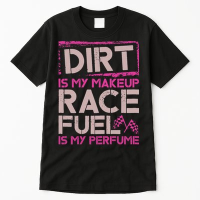Dirt Is My Makeup Race Fuel Is My Perfume Dirt Track Racing Tall T-Shirt
