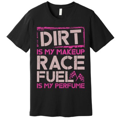 Dirt Is My Makeup Race Fuel Is My Perfume Dirt Track Racing Premium T-Shirt