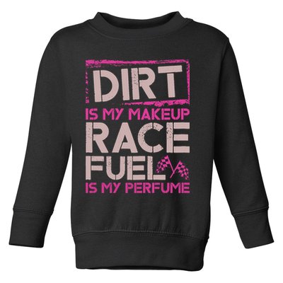Dirt Is My Makeup Race Fuel Is My Perfume Dirt Track Racing Toddler Sweatshirt